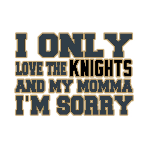 Only Love the Knights and My Momma! by OffesniveLine