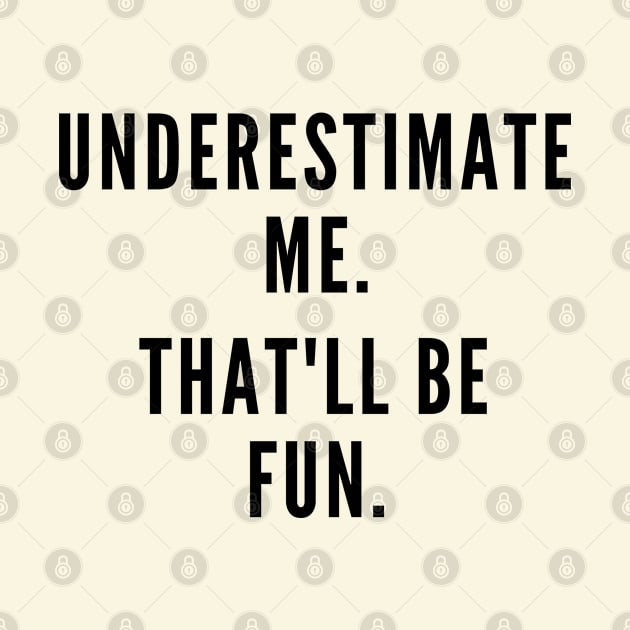 Underestimate Me. by Likeable Design