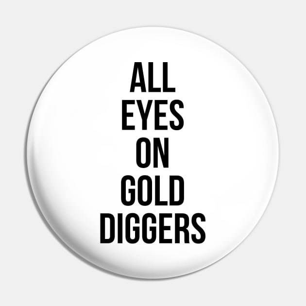 All eyes on Gold diggers Pin by Imaginate