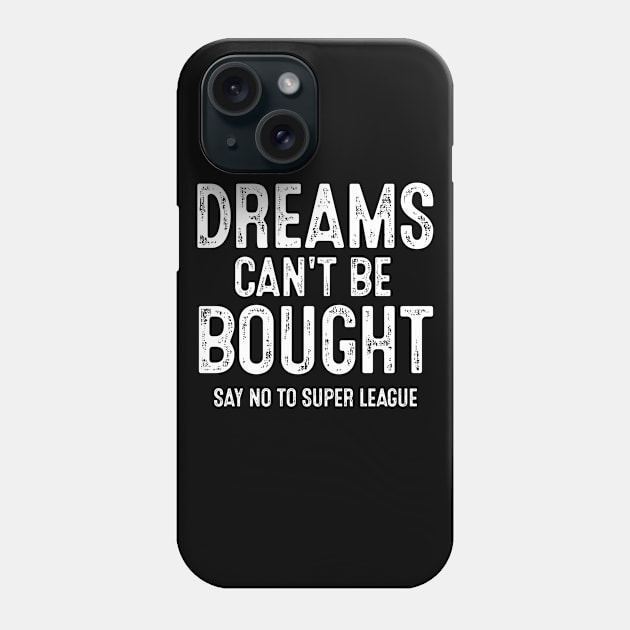 Say No To Super League Dreams Can't Be Bought Football Phone Case by wonderws