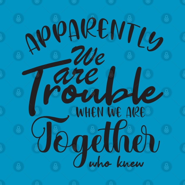 Apparently We are Trouble when we are Together who knewShirt, Sister Shirt, Sister Tee Shirt, Adult Sister Shirts, Matching Best Friend Shirts by irenelopezz