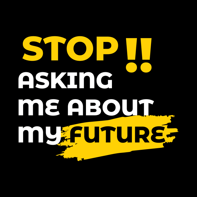 "STOP ASKING" Me About My Future by pibstudio. 