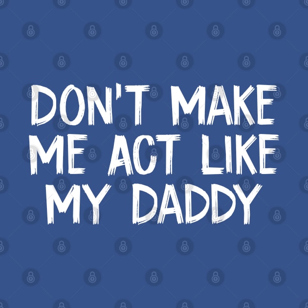 Don't Make Me Act Like My Daddy by TIHONA