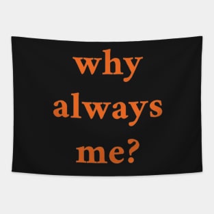 WHY ALWAYS ME Tapestry