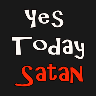 Yes Today Satan T-Shirt T-Shirt