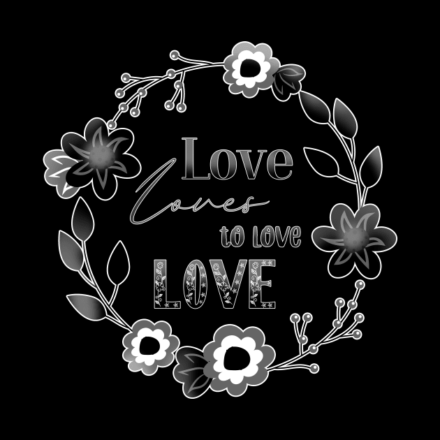 Love Affair Love Loves to Love Love literary quote monochrome flowers by sandpaperdaisy