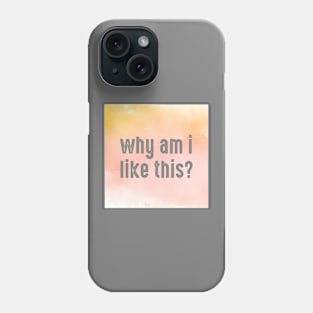 Why Am I Like This Phone Case