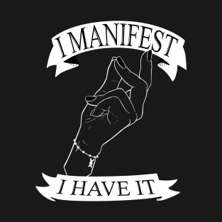 I Manifest, I Have It T-Shirt