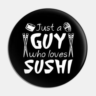 Just A Guy Who Loves Sushi Pin