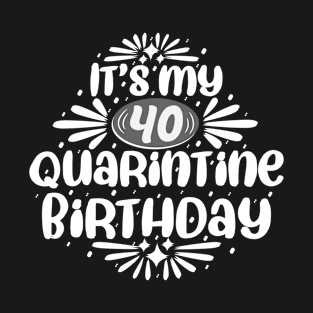 It's My 40 Quarantine Birthday, 40 Years Old Gift T-Shirt