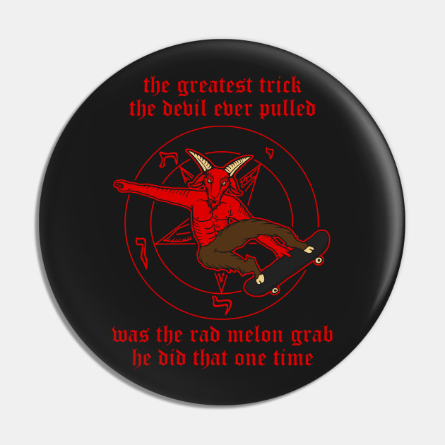 The Greatest Trick The Devil Ever Pulled Was The Rad Melon Grab He Did That One Time Greatest Trick Devil Meme Pin Teepublic
