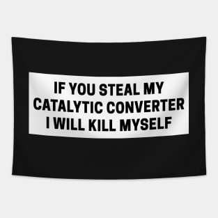 if you steal my catalytic converter i will kill myself, catalytic converter bumper Tapestry