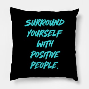 Surround Yourself With Positive People. Pillow