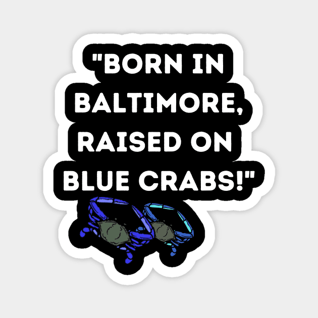 BORN IN BALTIMORE RAISED ON BLUE CRABS DESIGN Magnet by The C.O.B. Store