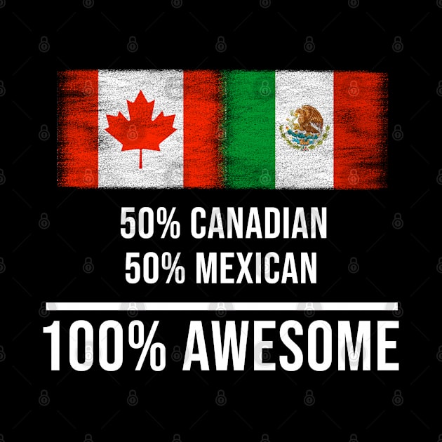 50% Canadian 50% Mexican 100% Awesome - Gift for Mexican Heritage From Mexico by Country Flags