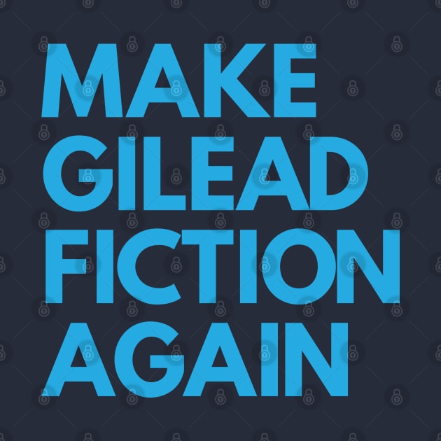 MAKE GILEAD FICTION AGAIN by YellowDogTees