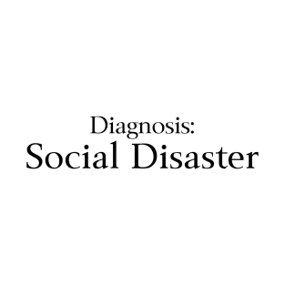 Diagnosis Social Disaster T-Shirt