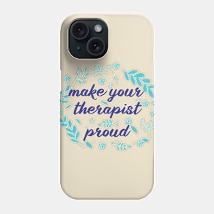 make your therapist proud Phone Case