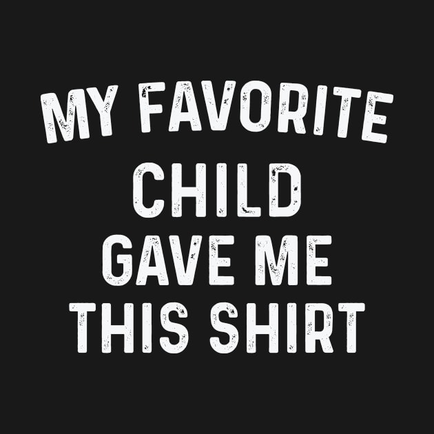 Gifts for Dad from Child, Fathers Day Gift from Son, my Favorite child Gave Me This, fathers Day Gift from Son, Papa Gifts Shirt, Dad Shirt by CoApparel