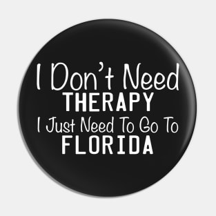 I Don't Need Therapy I Just Need To Go To Florida Pin