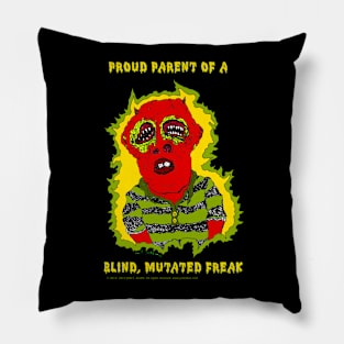 Proud Parent of a Blind, Mutated Freak Pillow