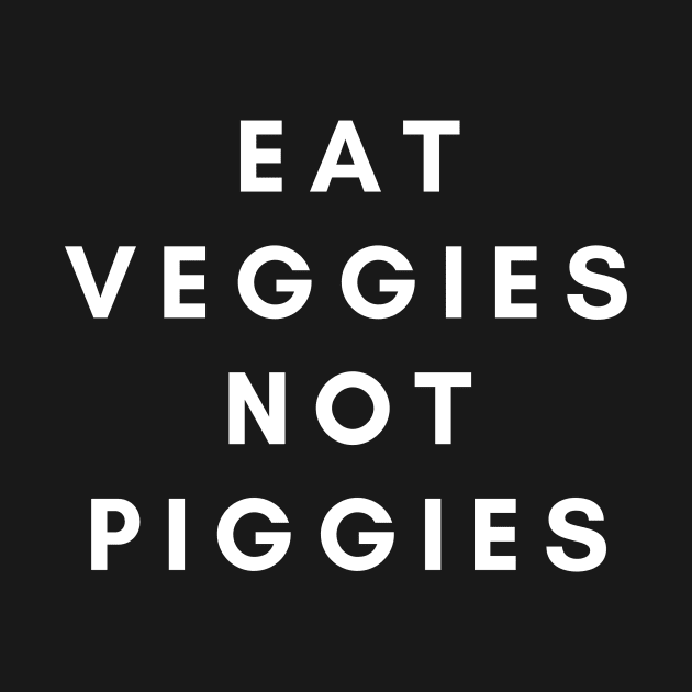 Eat veggies not piggies by Veganstitute 