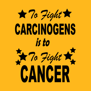 fight carcinogens is to fight cancer - black star design T-Shirt