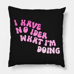 I Have No Idea What I’m Doing Pink Pillow