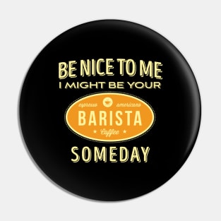 Be Nice To Me I Might Be Your Someday' Coffee BARISTA Pin