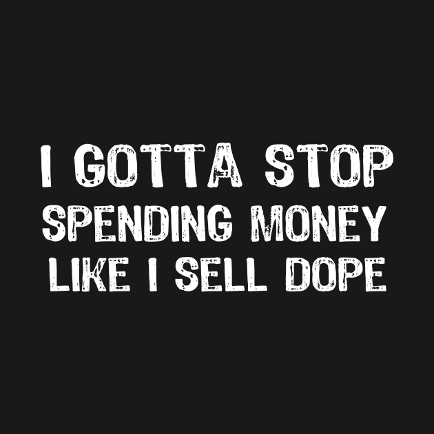 I Gotta Stop Spending Money Like I Sell Dope by Yasna