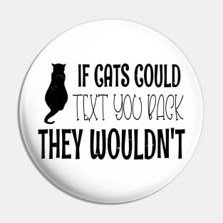 If Cats Could Text You Back They Wouldn't - Funny Cat Owner Christmas Gift Pin