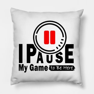 I Paused My Game To Be Here Pillow