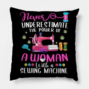 Never Underestimate The Power Of A Woman With A Sewing Machine Pillow