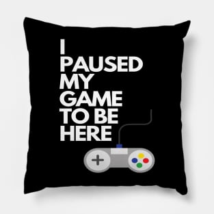 I Paused My Game To Be Here Pillow