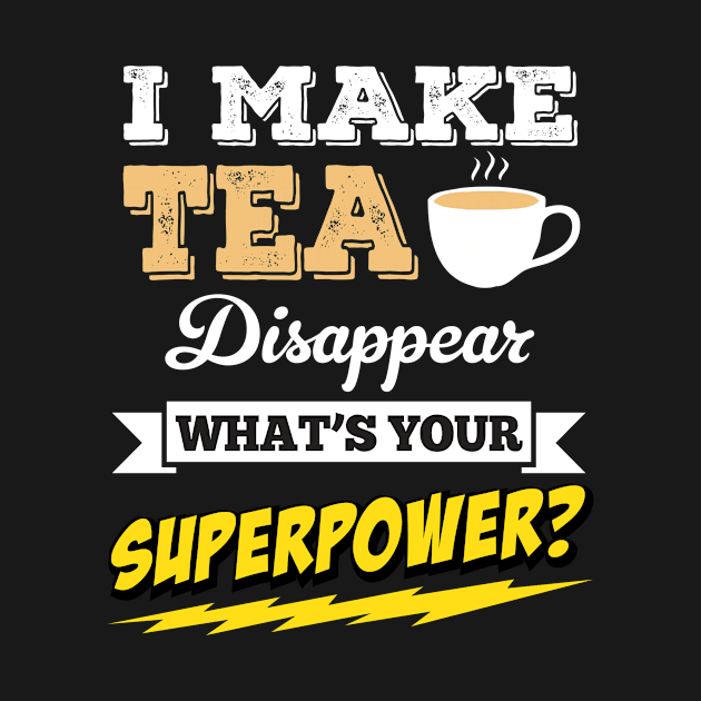 I Make Tea Disappear Whats Your Superpower by Rebus28