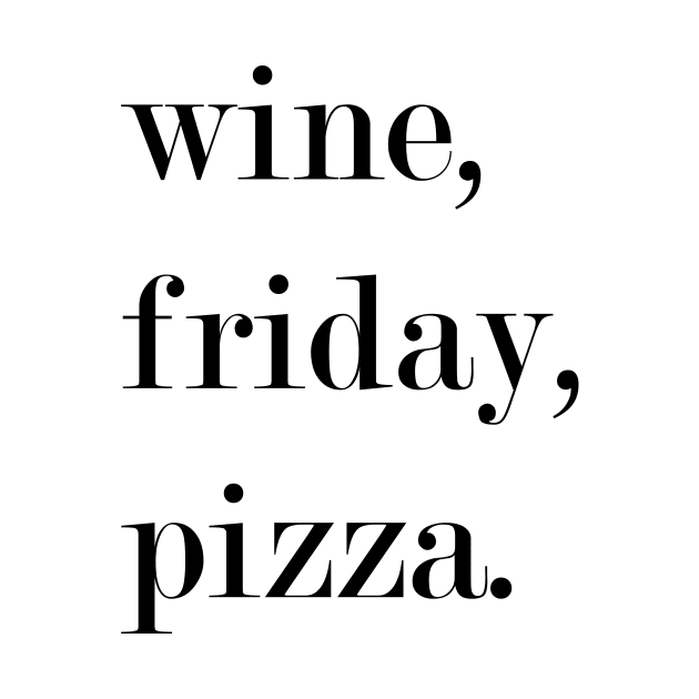 Wine, Friday, Pizza. by Woozy Swag