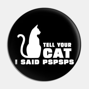 Tell Your Cat I Said PsPsPs Pin