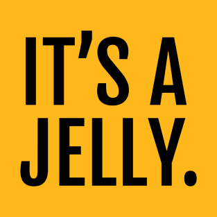 It's a jelly. T-Shirt