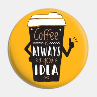 Coffee is Always a Good Idea - Coffee Lover Pin