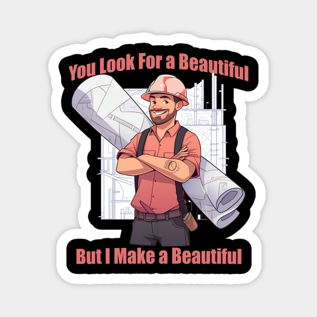 Funny Architect Quotes Saying You Look For A beautiful but I Make A Beautiful Magnet by Pro Design 501