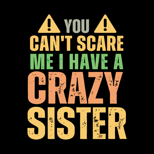 You Can't Scare Me I Have A Crazy Sister by Design Voyage