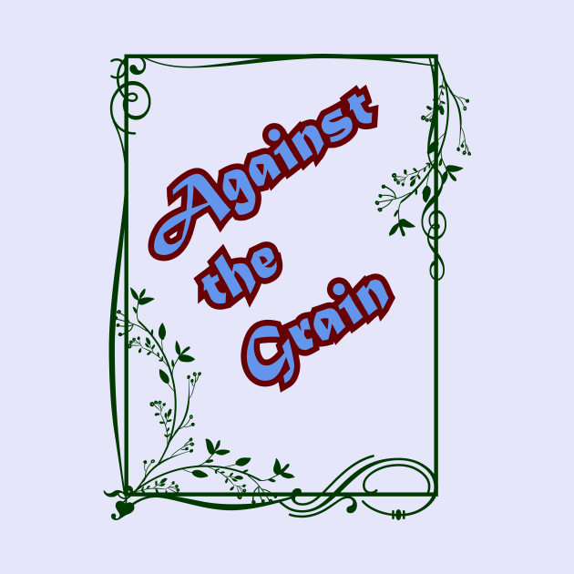 AGAINST THE GRAIN by fun idioms