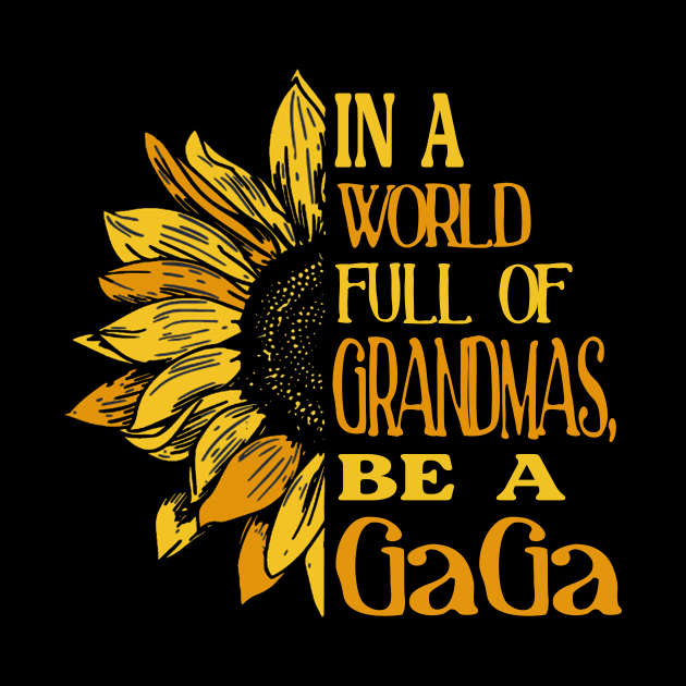 Sunflower- In the world full of Grandmas, be a GaGa T-Shirt by Zhj