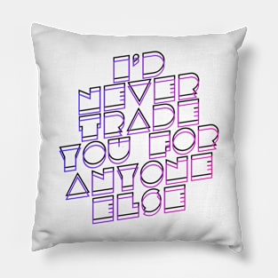 I ‘d never trade you for anyone’s else Pillow