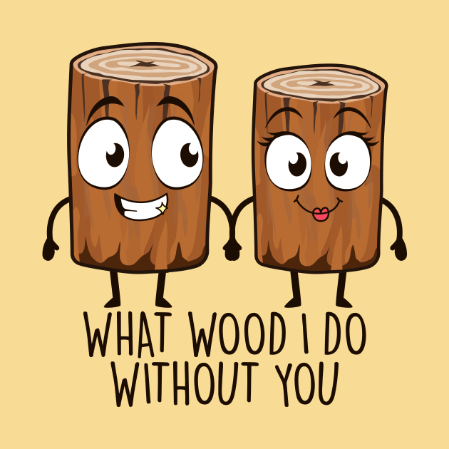 What Wood I Do Without You by NotSoGoodStudio