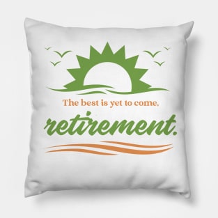 The best is yet to come, retirement. Pillow