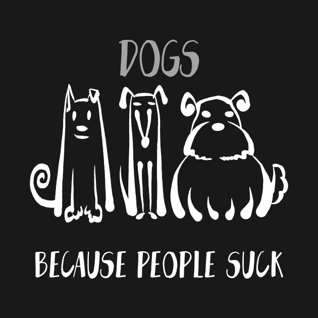 Dogs Because People Suck Shirt Dog Lover Tee Dog Owner Gift Idea Funny Dog Gift Dog Father Dog Mother by NickDezArts