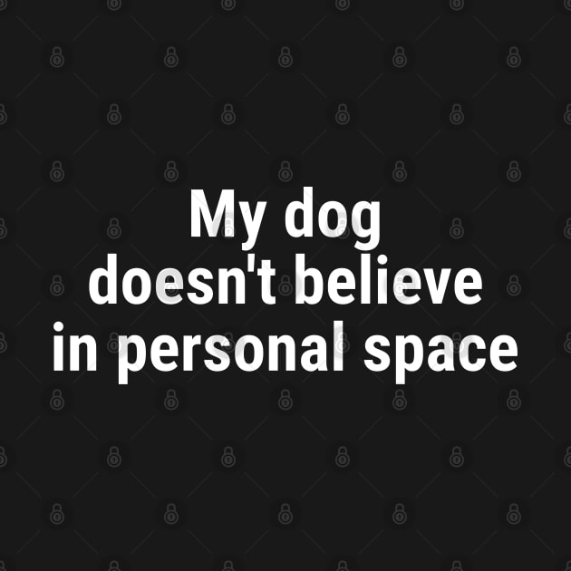 My dog doesn't believe in personal space by sapphire seaside studio