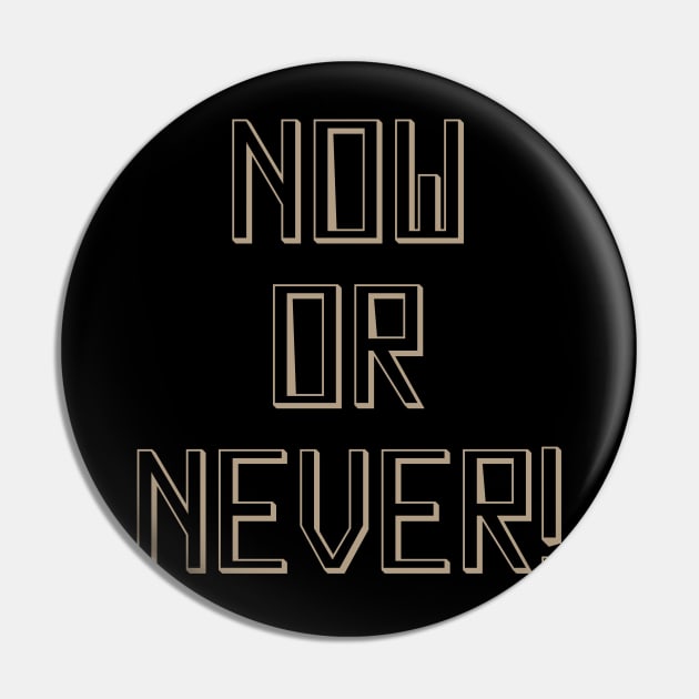 Now or never Pin by Nazar