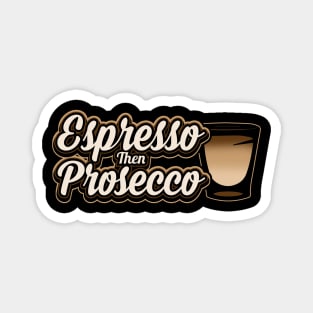 Espresso then prosecco Magnet